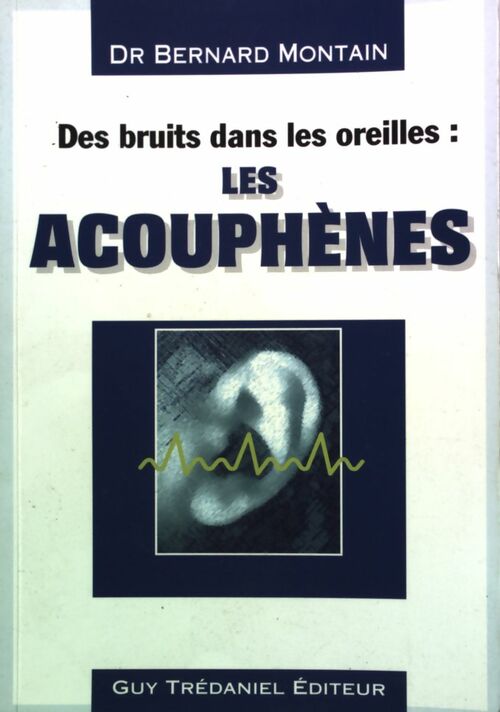 Livrenpoche : Des bruits dans les oreilles : Les acouphènes - Dr Bernard Montain - Livre