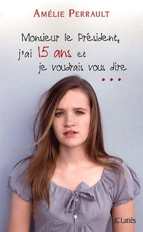 Livrenpoche : Monsieur le Président, j'ai quinze ans et je voudrais vous dire... - Amélie Perrault - Livre