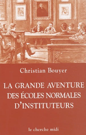Livrenpoche : La grande aventure des écoles normales d'instituteurs - Christian Bouyer - Livre