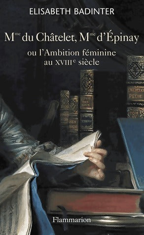 Madame du Châtelet, Madame d'Epinay : Ou l'Ambition féminine au XVIIIe siècle - Elisabeth Badinter - Livre