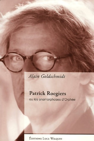 Livrenpoche : Patrick Roegiers. Ou les anamorphoses d'Orphée - Alain Goldschmidt - Livre