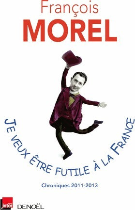 Je veux être futile à la France - François Morel -  Denoel GF - Livre
