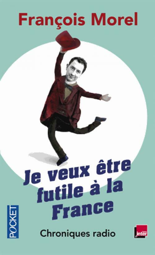 Livrenpoche : Je veux être futile à la France - François Morel - Livre