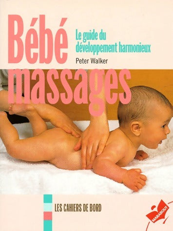 Bébé massages. Le guide du développement harmonieux - Peter Walker -  Cahiers de Bord - Livre