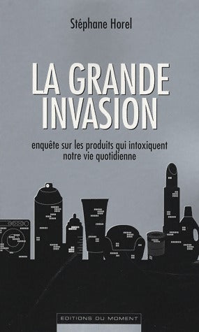 Livrenpoche : La grande invasion. Enquête sur les produits qui intoxiquent notre vie quotidienne - Stéphane Horel - Livre