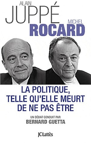Livrenpoche : La politique telle qu'elle meurt de ne pas être - Michel Rocard, Alain Juppé - Livre