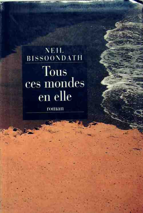 Livrenpoche : Tous ces mondes en elle - Neil Bissoondath - Livre