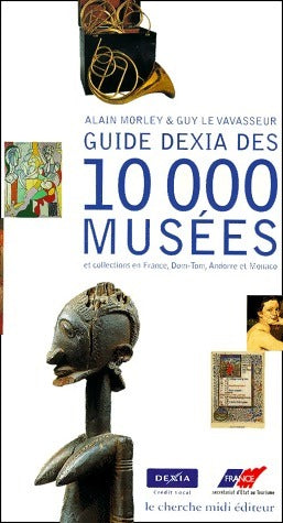 Livrenpoche : Guide Dexia des 10 000 musées et collections en France, Dom-Tom, Andorre et Monaco - Alain Morley - Livre