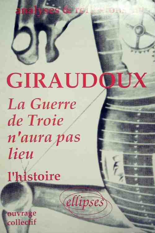 Analyses et réflexions sur Giraudoux, La guerre de Troie n'aura pas lieu - Collectif - Livre