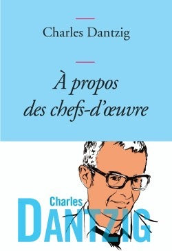 A propos des chefs-d'oeuvre - Charles Dantzig - Livre