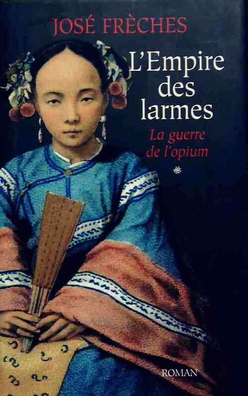 Livrenpoche : L'empire des larmes Tome I : La guerre de l'opium - José Frèches - Livre