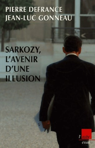 Sarkozy, l'avenir d'une illusion - Pierre Defrance -  Aube GF - Livre