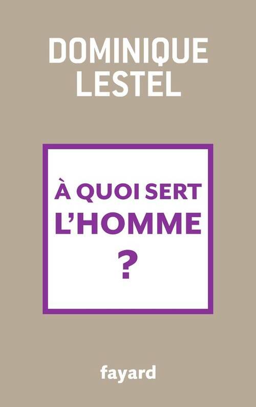 Livrenpoche : A quoi sert l'homme ? - Dominique Lestel - Livre
