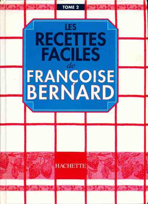 Les recettes faciles de Françoise Bernard Tome II - Françoise Bernard - Livre