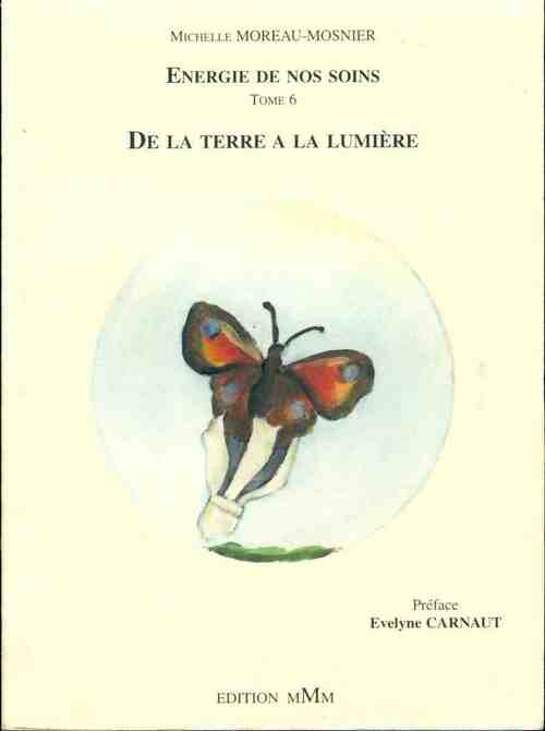 Livrenpoche : Energie de nos soins Tome VI : De la terre à la lumière - Michelle Moreau-Mosnier - Livre