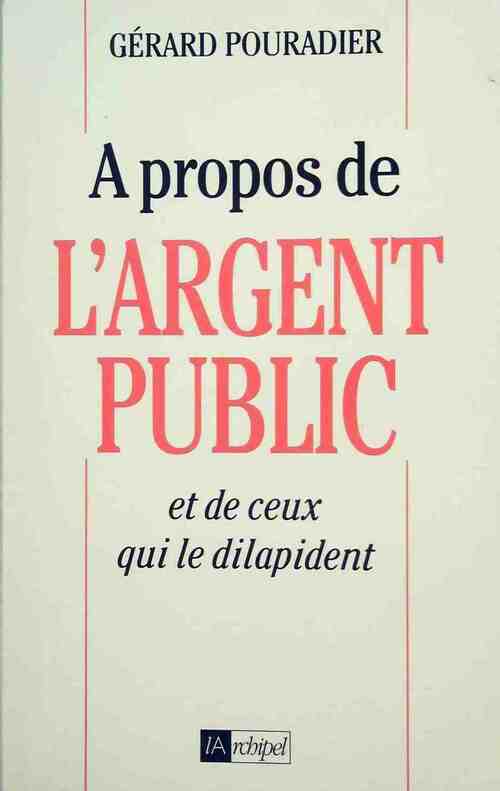 Livrenpoche : A propos de l'argent public et de ceux qui le dilapident - Gérard Pouradier - Livre