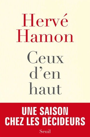 Ceux d'en haut. Une saison chez les décideurs - Hervé Hamon -  Seuil GF - Livre