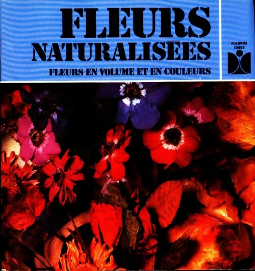 Fleurs naturalisées. Fleurs en volume et en couleurs - Robert Bousser -  Savoir créer - Livre