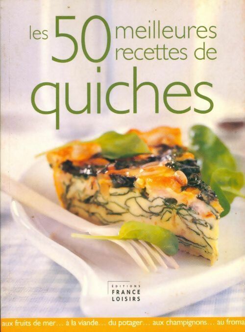 Les 50 meilleures recettes de quiches - Florence Lequeux -  France Loisirs GF - Livre