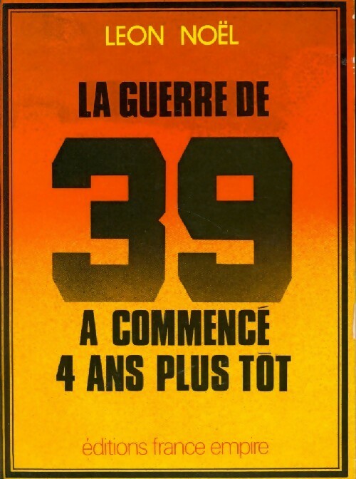 Livrenpoche : La guerre de 39 a commencé 4 ans plus tôt - Léon Noël - Livre