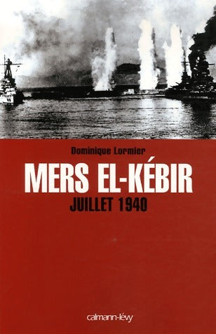 Mers El-Kébir. Juillet 1940 - Dominique Lormier - Livre