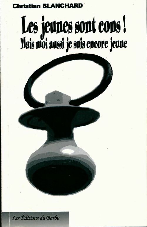 Livrenpoche : Les jeunes sont cons ! Mais moi aussi je suis encore jeune - Christian Blanchard - Livre