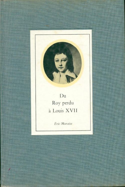 Livrenpoche : Du Roy perdu à Louis XVII - Eric Muraise - Livre