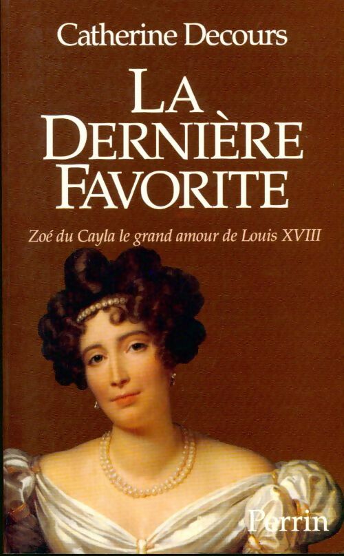 Livrenpoche : La dernière favorite. Zoé du Cayla, le grand amour de Louis XVIII - Catherine Decours - Livre