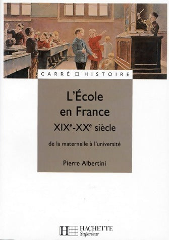 Livrenpoche : L'Ecole en France. XIXe - XXe siècle, de la maternelle à l'université - Pierre Albertini - Livre