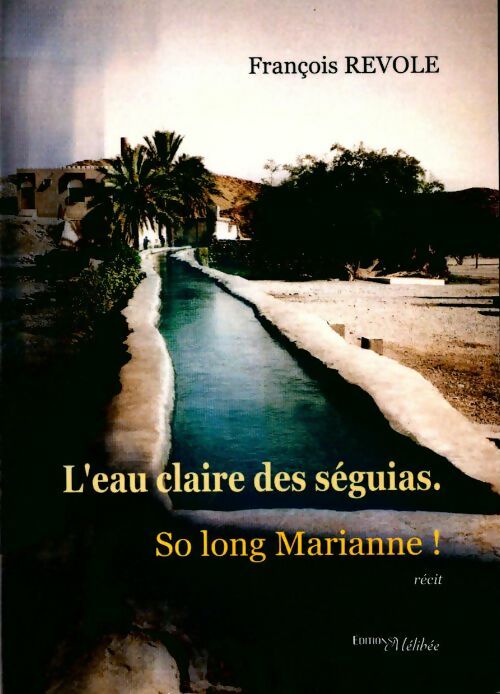Livrenpoche : L'eau claire des séguias. So long Marianne ! - François Revole - Livre