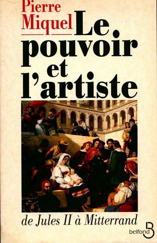 Livrenpoche : Le pouvoir et l'artiste. De Jules II à Mitterrand - Pierre Miquel - Livre