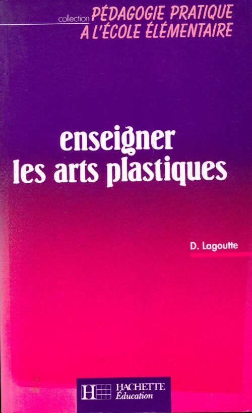 Enseigner les arts plastiques - Daniel Lagoutte - Livre