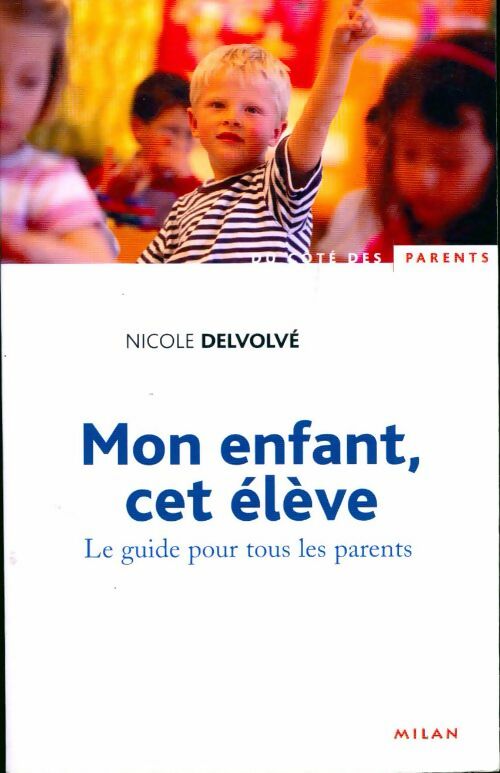 Livrenpoche : Mon enfant, cet élève. Le guide pour tous les parents - Nicole Delvolvé - Livre