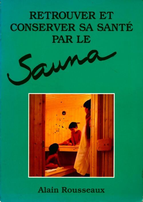 Livrenpoche : Retrouver et conserver sa santé par le sauna - Alain Rousseaux - Livre