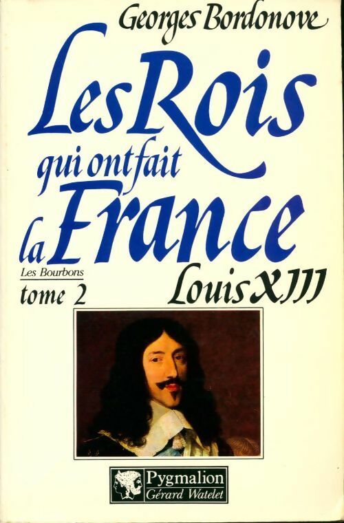 Livrenpoche : Les rois qui ont fait la France. Les Bourbons Tome II : Louis XIII - Georges Bordonove - Livre
