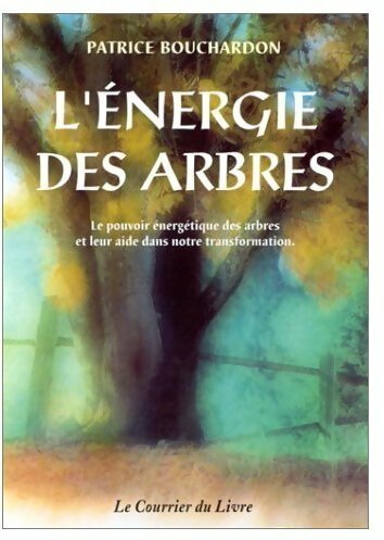 L'énergie des arbres. Le pouvoir énergétique des arbres et leur aide dans notre transformation - Patrice Bouchardon - Livre