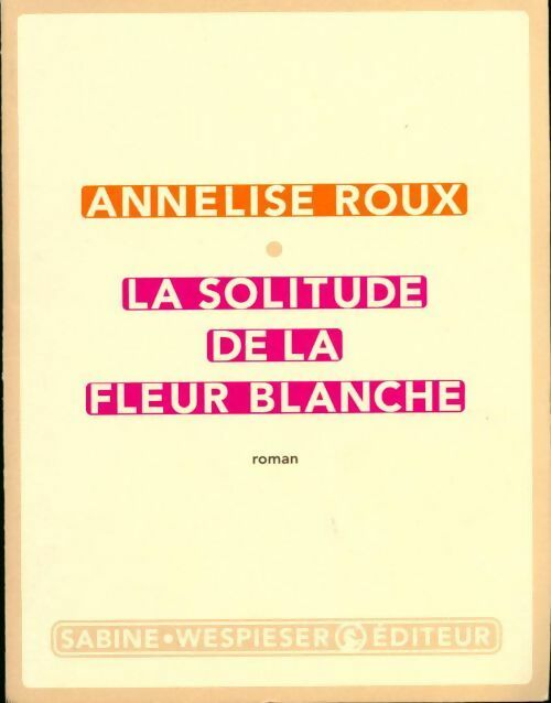 Livrenpoche : La solitude de la fleur blanche - Annelise Roux - Livre