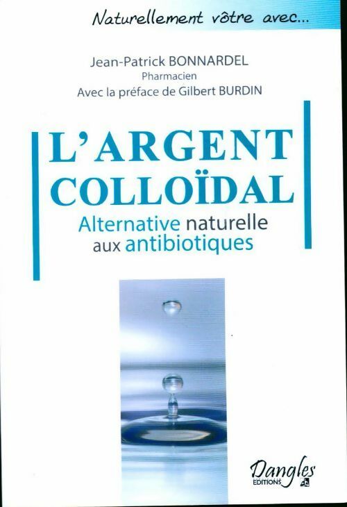 Livrenpoche : L'argent colloïdal. Alternative naturelle aux antibiotiques - Jean-Patrick Bonnardel - Livre