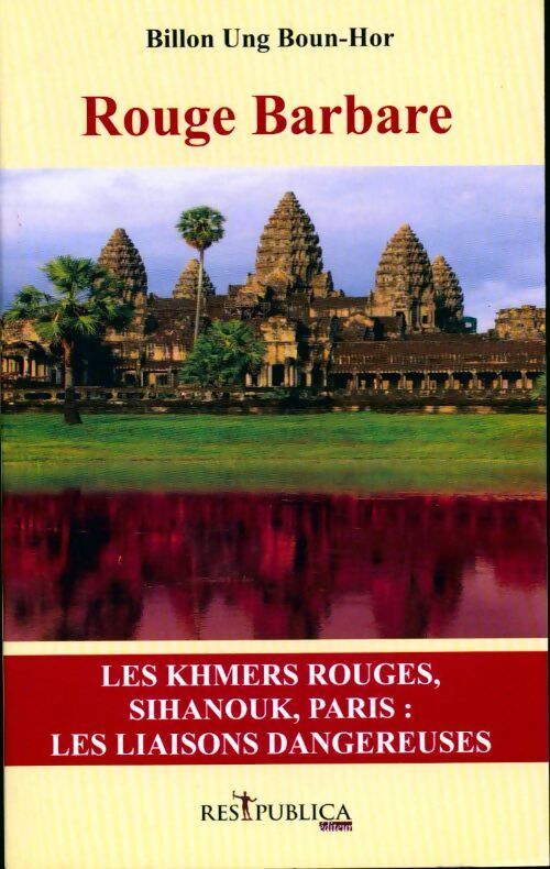 Rouge barbare. Les khmers rouges sihanouk paris : les liaisons dangereuses - Billon Ung Boun-Hor - Livre