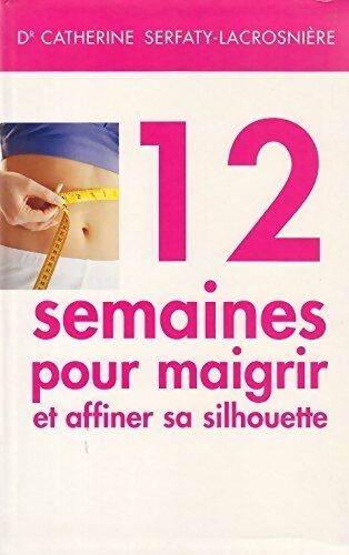 12 semaines pour maigrir et affiner sa silhouette - Catherine Serfaty-Lacrosnière - Livre