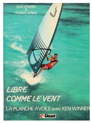 Livrenpoche : Libre comme le vent. La planche à voile avec Ken Winner - Roger Jones, Ken Winner - Livre