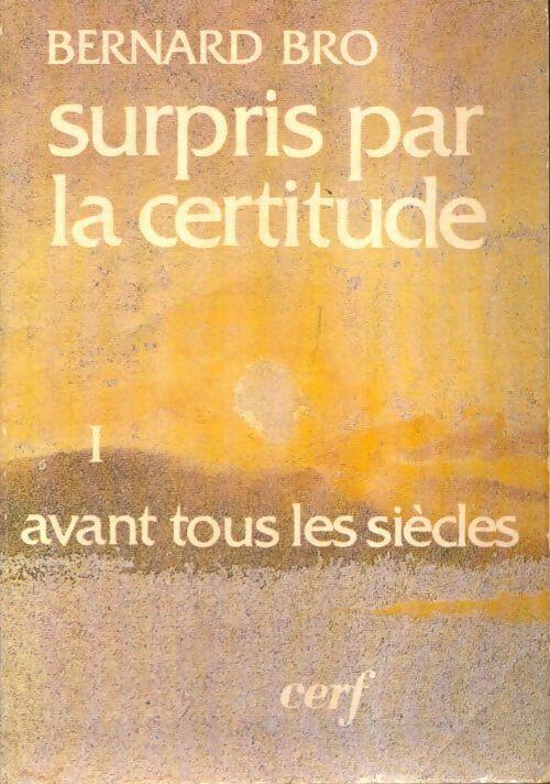 Livrenpoche : Surpris par la certitude Tome I : Avant tous les siècles - Bernard Bro - Livre