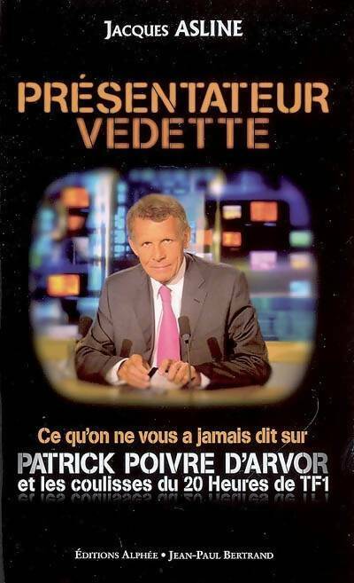 Livrenpoche : Présentateur vedette. Ce qu'on ne vous a jamais dit sur Patrick Poivre d'Arvor - Jacques Asline - Livre