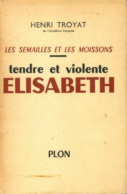 Livrenpoche : Les semailles et les moissons Tome IV : Tendre et violente Elisabeth - Henri Troyat - Livre