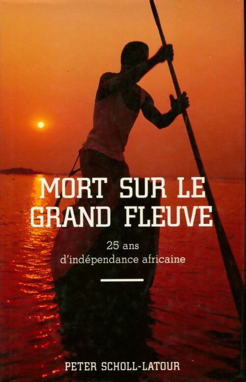 Livrenpoche : Mort sur le grand fleuve. 25 ans d'indépendance africaine - Peter Scholl-Latour - Livre