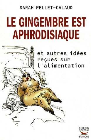 Livrenpoche : Le gingembre est aphrodisiaque. Et autres idées reçues sur l'alimentation - Sarah Pellet-Calaud - Livre
