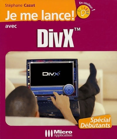Livrenpoche : Je me lance avec Divx - Stéphane Cazat - Livre