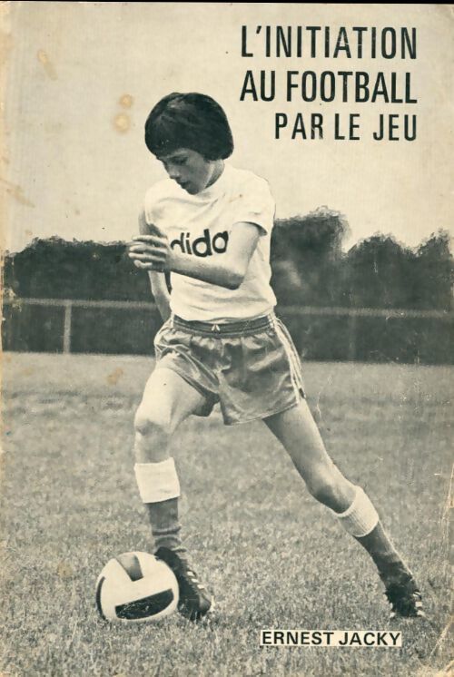 Livrenpoche : L'initiation au football par le jeu - Ernest Jacky - Livre
