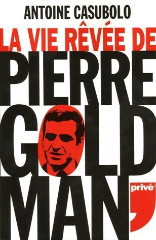 La vie rêvée de Pierre Goldman - Antoine Casubolo - Livre