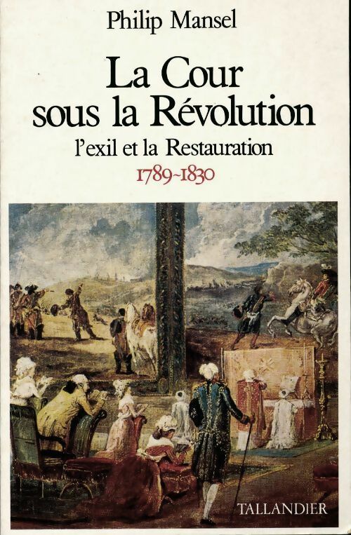 Livrenpoche : La cour sous la révolution. L'exil et la restauration 1789-1830 - Philip Mansel - Livre